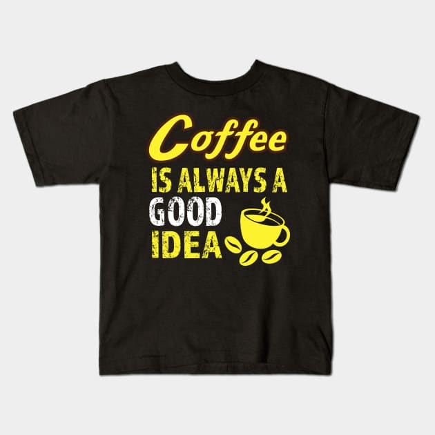 Coffee Is Always Good Kids T-Shirt by JDaneStore